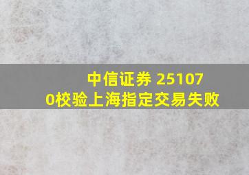 中信证券 251070校验上海指定交易失败